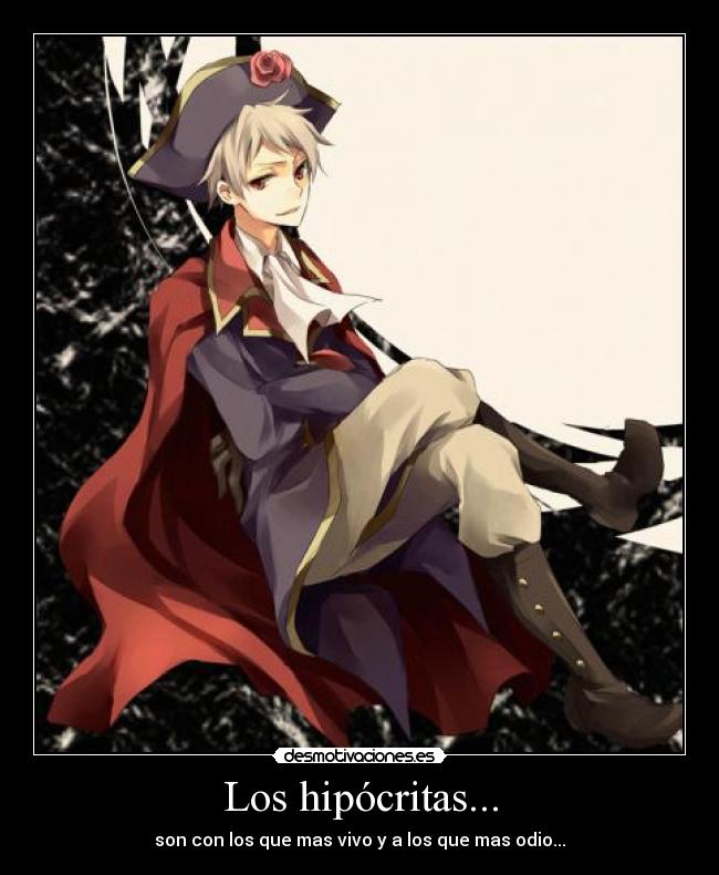 Los hipócritas... - son con los que mas vivo y a los que mas odio...