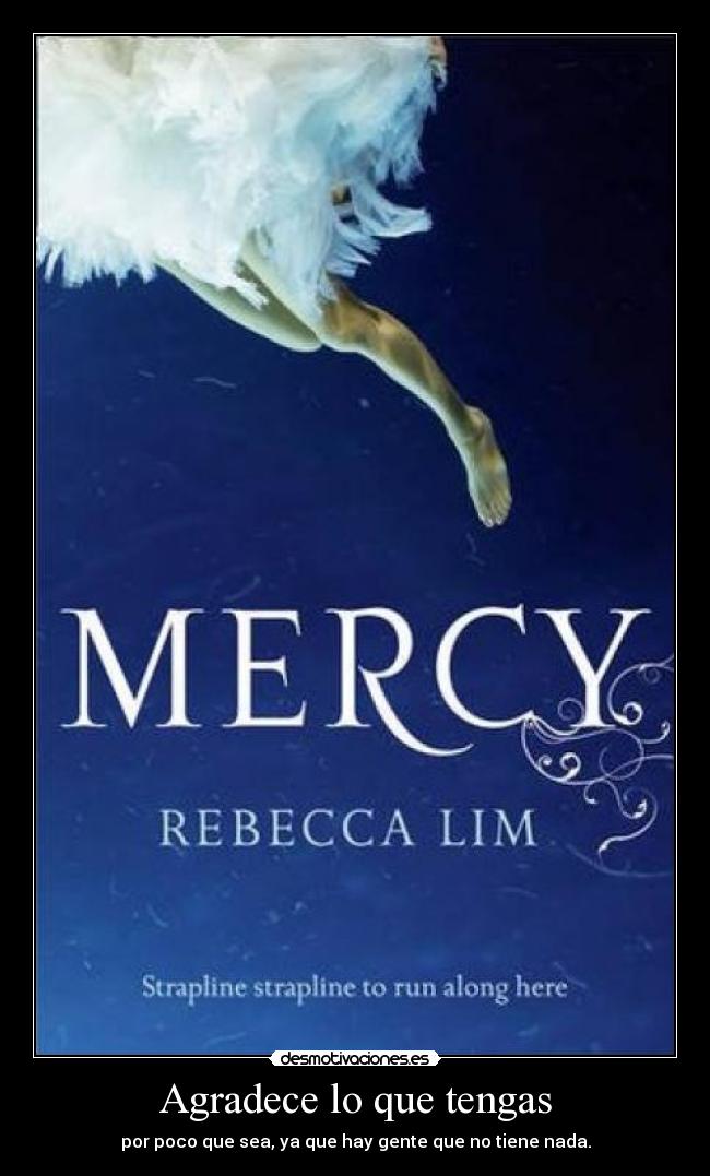 Agradece lo que tengas - por poco que sea, ya que hay gente que no tiene nada.