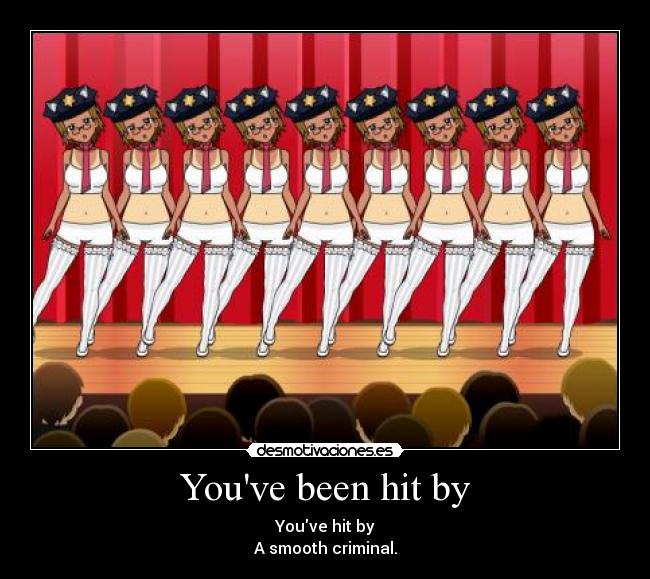 Youve been hit by - Youve hit by
A smooth criminal.