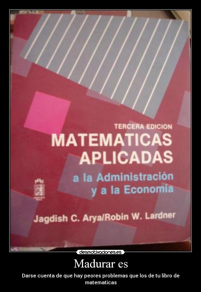 Madurar es - Darse cuenta de que hay peores problemas que los de tu libro de matematicas