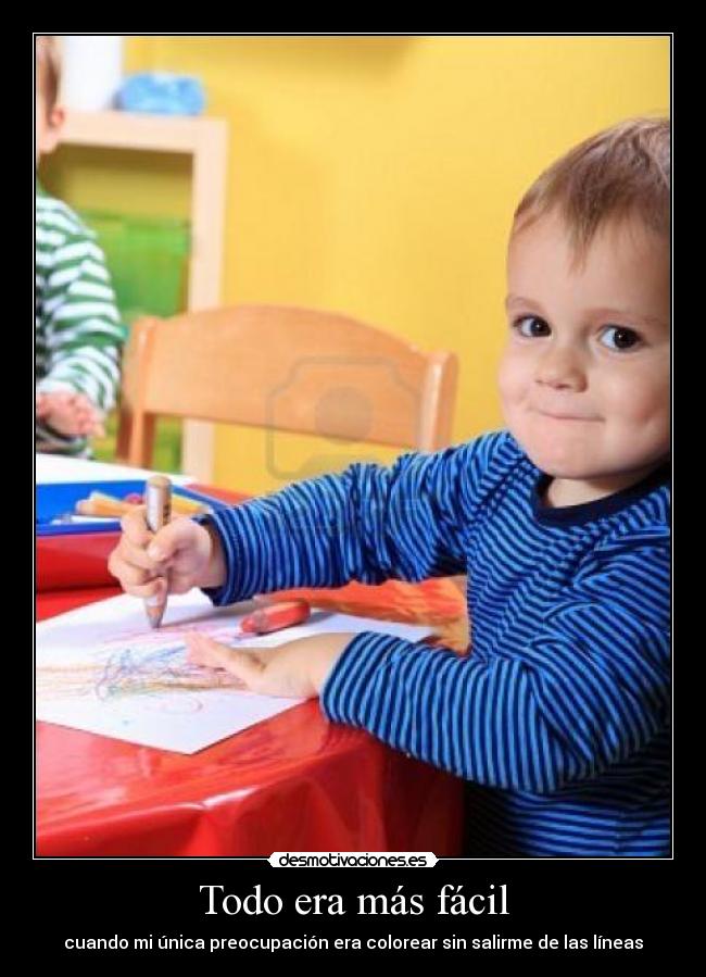 Todo era más fácil - cuando mi única preocupación era colorear sin salirme de las líneas