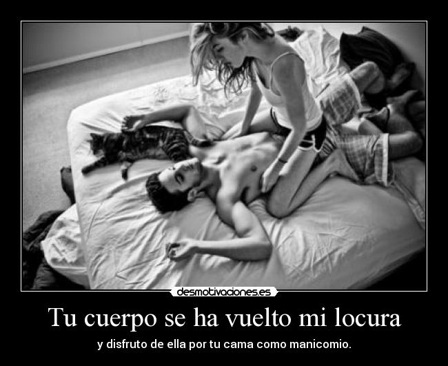 Tu cuerpo se ha vuelto mi locura - 