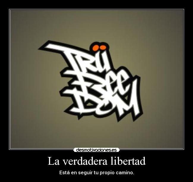 La verdadera libertad - Está en seguir tu propio camino.