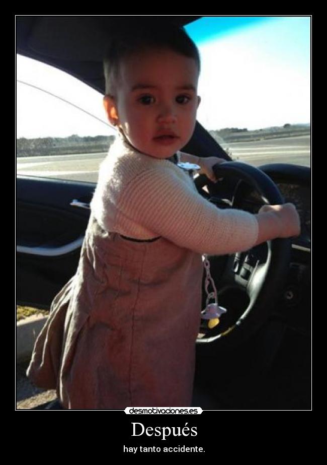 Después - hay tanto accidente.