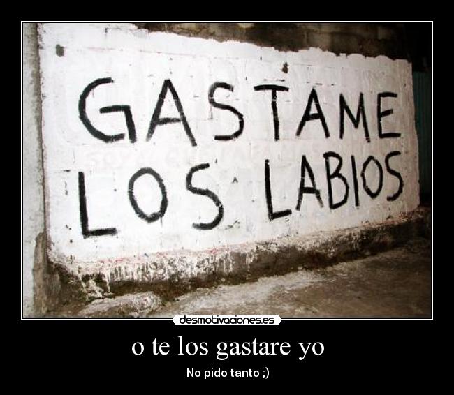 o te los gastare yo - No pido tanto ;)