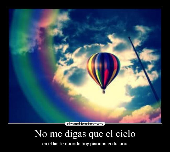No me digas que el cielo - es el limite cuando hay pisadas en la luna.