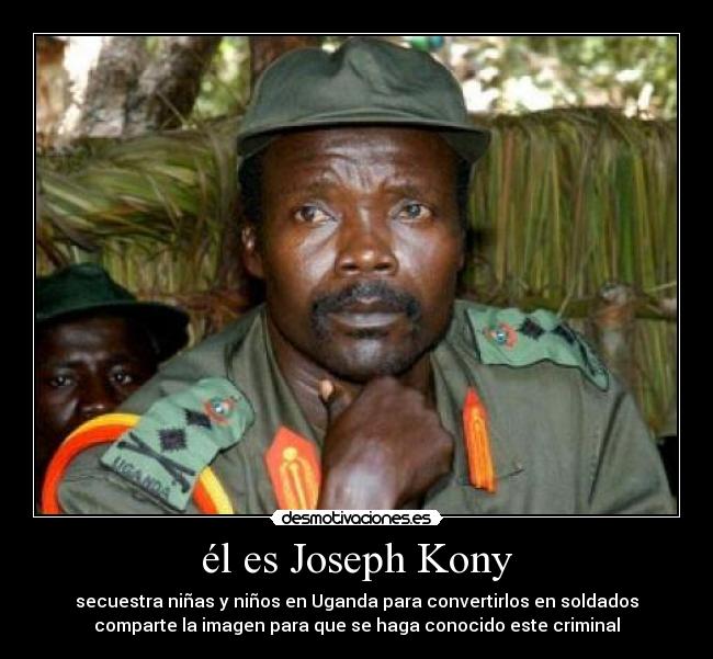 él es Joseph Kony - secuestra niñas y niños en Uganda para convertirlos en soldados
comparte la imagen para que se haga conocido este criminal