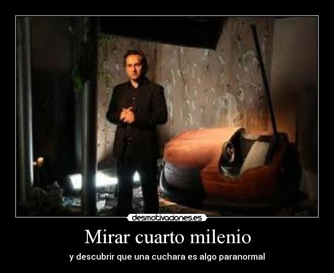 Mirar cuarto milenio | Desmotivaciones Mirar cuarto milenio | Desmotivaciones