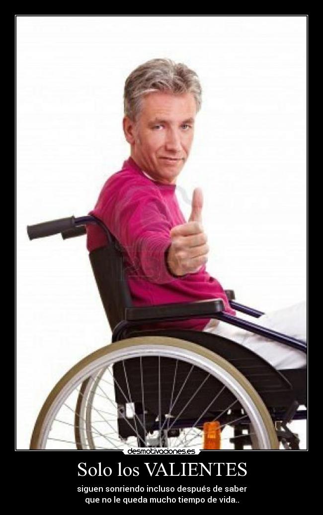 Solo los VALIENTES - siguen sonriendo incluso después de saber
que no le queda mucho tiempo de vida..