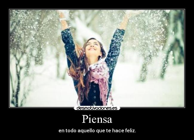 Piensa - en todo aquello que te hace feliz.