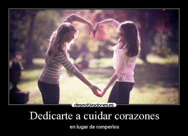 Dedicarte a cuidar corazones - en lugar de romperlos