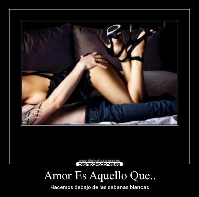 Amor Es Aquello Que.. - Hacemos debajo de las sabanas blancas