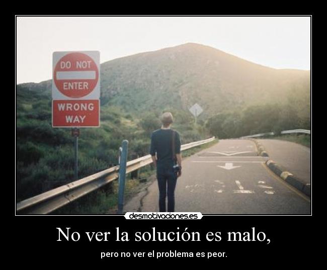 No ver la solución es malo, -