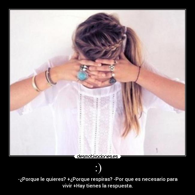 :) - -¿Porque le quieres? +¿Porque respiras? -Por que es necesario para
vivir +Hay tienes la respuesta.