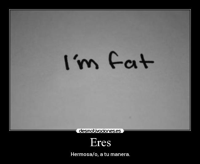 Eres - Hermosa/o, a tu manera.
