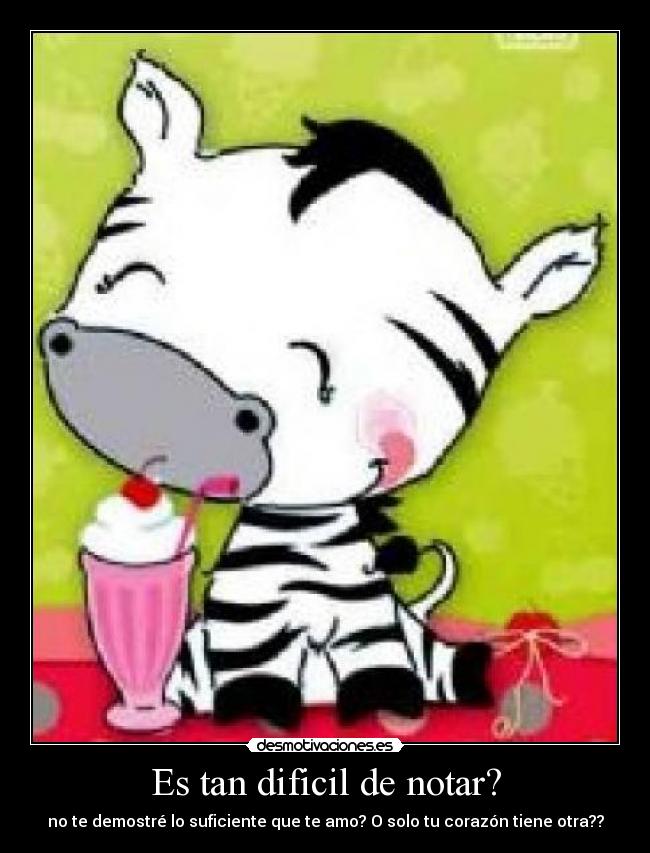 Es tan dificil de notar? -