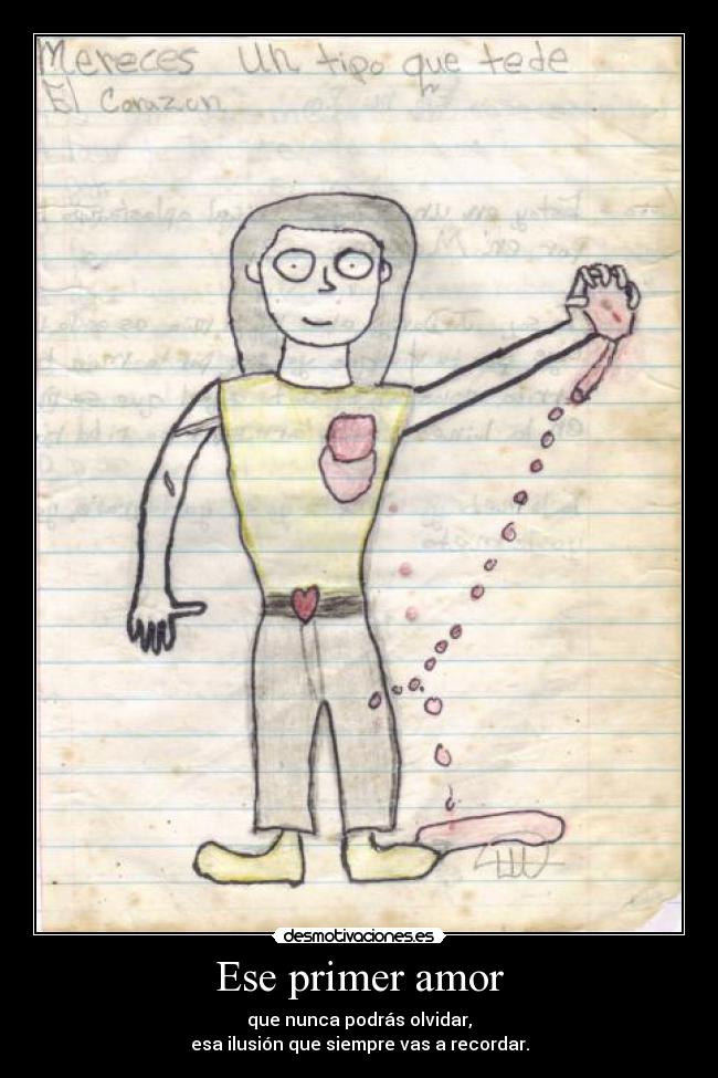 Ese primer amor - que nunca podrás olvidar,
esa ilusión que siempre vas a recordar.