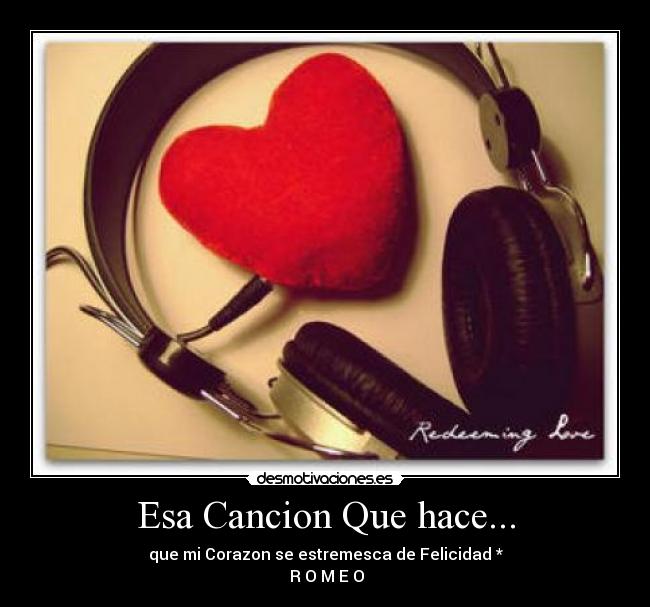 Esa Cancion Que hace... - que mi Corazon se estremesca de Felicidad♥*
♥ R O M E O ♥