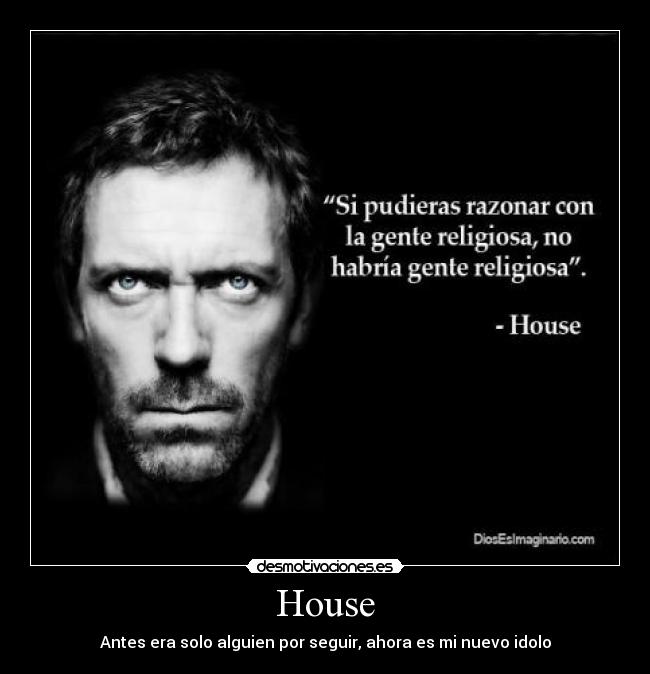House - Antes era solo alguien por seguir, ahora es mi nuevo idolo