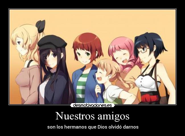 Nuestros amigos - son los hermanos que Dios olvidó darnos