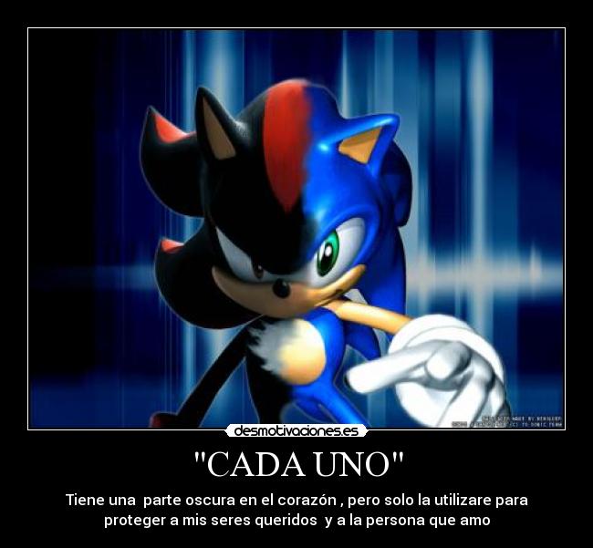 CADA UNO - Tiene una parte oscura en el corazón , pero solo la utilizare para
proteger a mis seres queridos y a la persona que amo