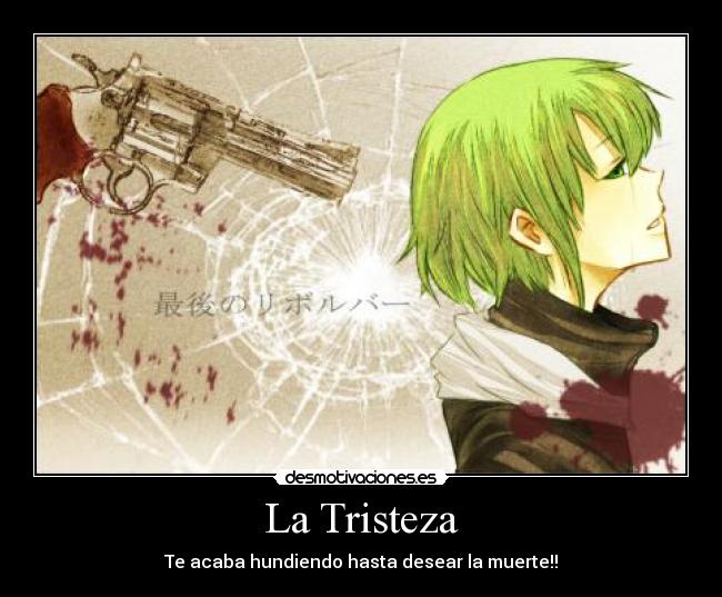 La Tristeza - Te acaba hundiendo hasta desear la muerte!!