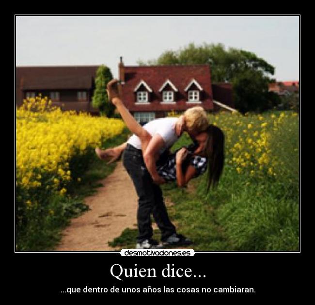 Quien dice... - ...que dentro de unos años las cosas no cambiaran.