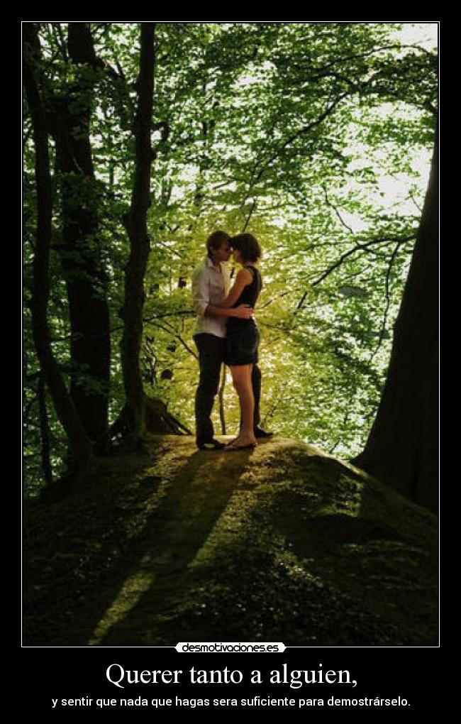 Querer tanto a alguien, - y sentir que nada que hagas sera suficiente para demostrárselo.