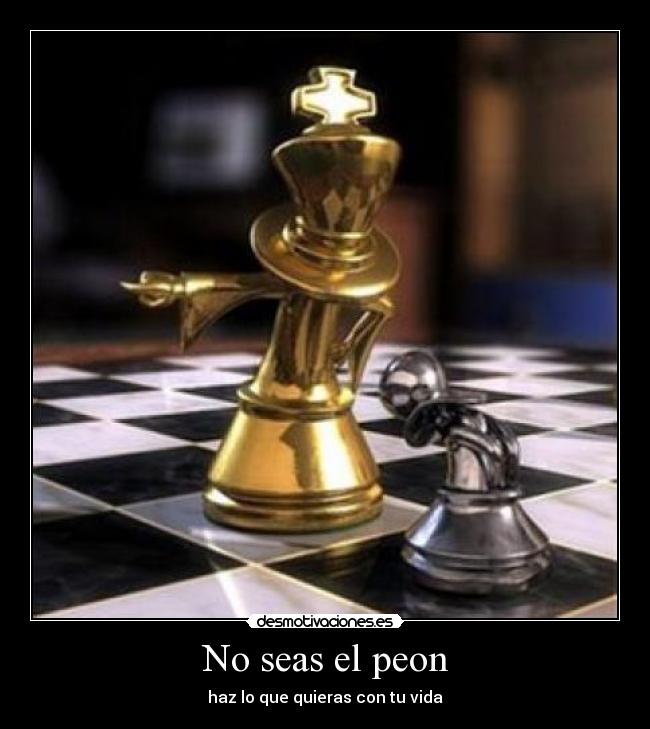 No seas el peon -