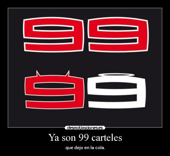 Ya son 99 carteles - que dejo en la cola.