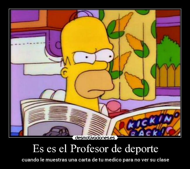 Es es el Profesor de deporte - cuando le muestras una carta de tu medico para no ver su clase