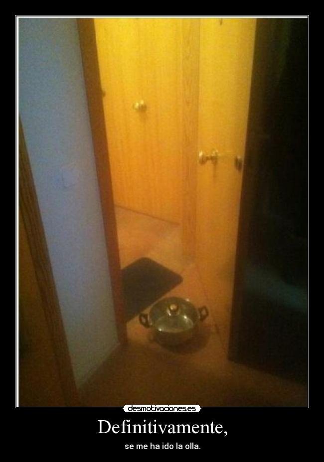 Definitivamente, - se me ha ido la olla.