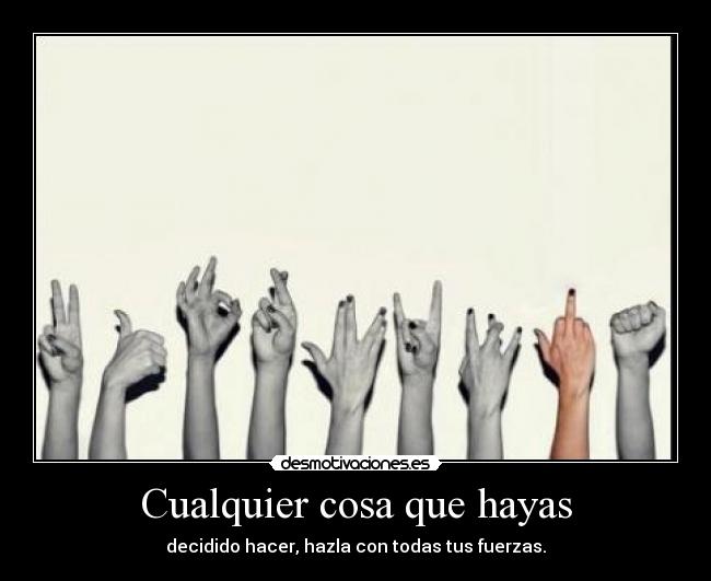 Cualquier cosa que hayas - decidido hacer, hazla con todas tus fuerzas.