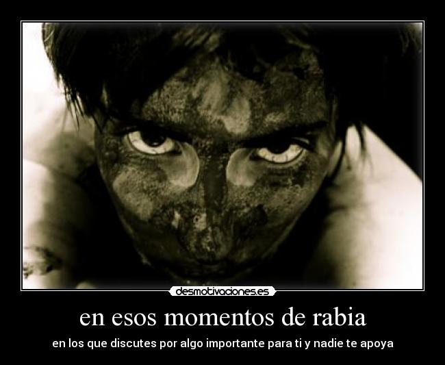 en esos momentos de rabia -