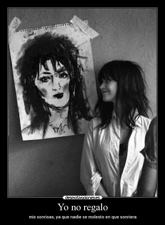 Yo no regalo - mis sonrisas, ya que nadie se molesto en que sonriera