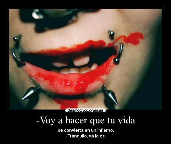 -Voy a hacer que tu vida -