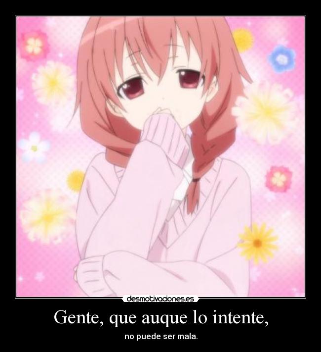 Gente, que auque lo intente, - no puede ser mala.