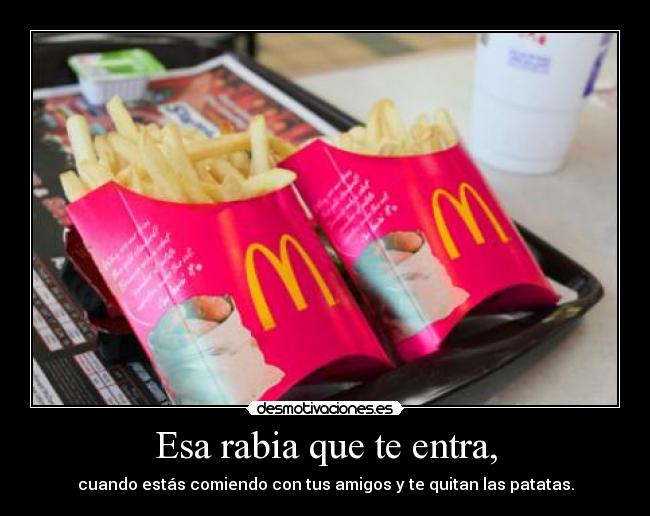 Esa rabia que te entra, -