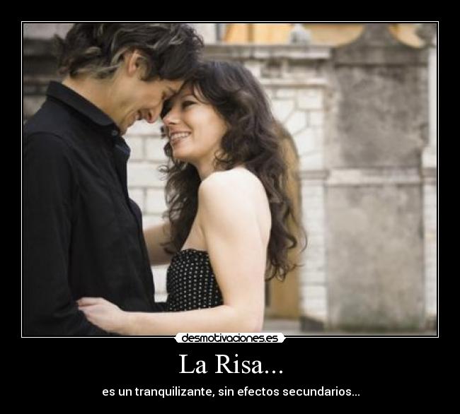 La Risa... - es un tranquilizante, sin efectos secundarios...