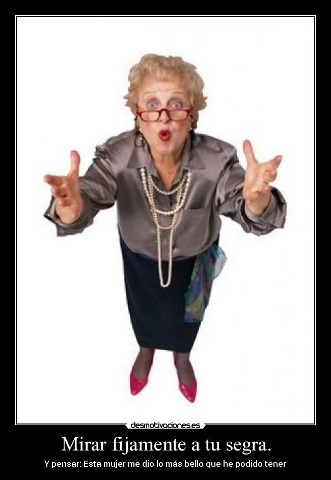Mirar fijamente a tu segra. -
