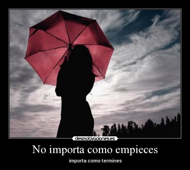 No importa como empieces -