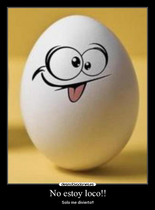 No estoy loco!! - Solo me divierto!!