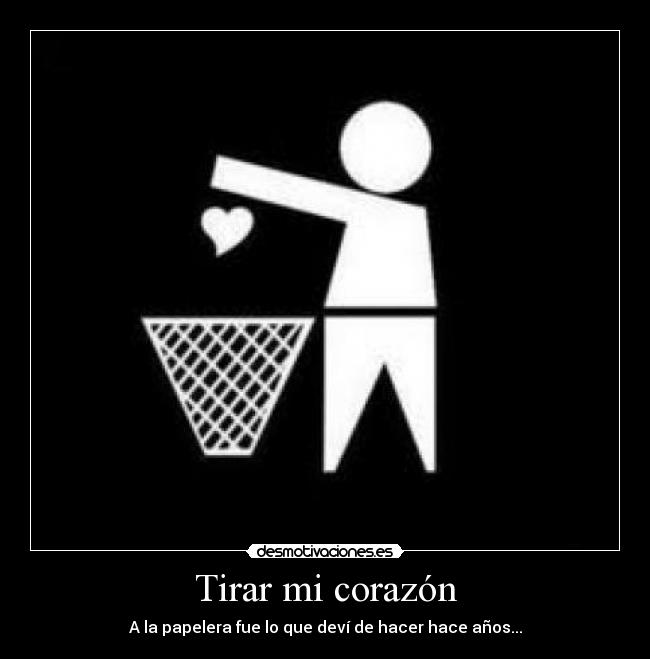 Tirar mi corazón -