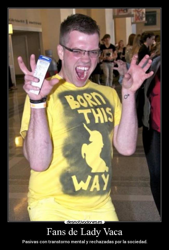 Fans de Lady Vaca - Pasivas con transtorno mental y rechazadas por la sociedad.
