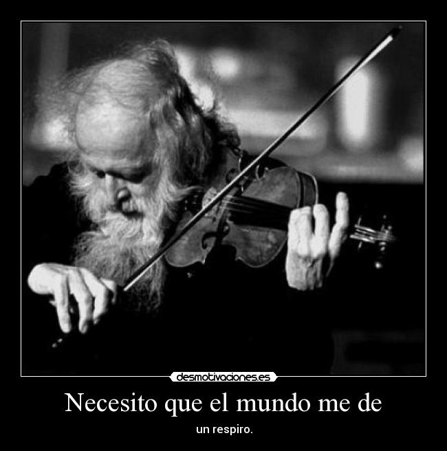Necesito que el mundo me de - un respiro.