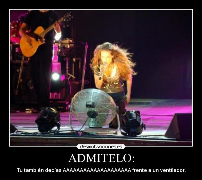 ADMITELO: - Tu también decías AAAAAAAAAAAAAAAAAAAA frente a un ventilador.