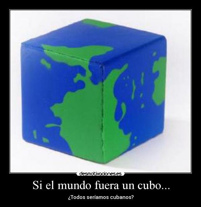 Si el mundo fuera un cubo... -