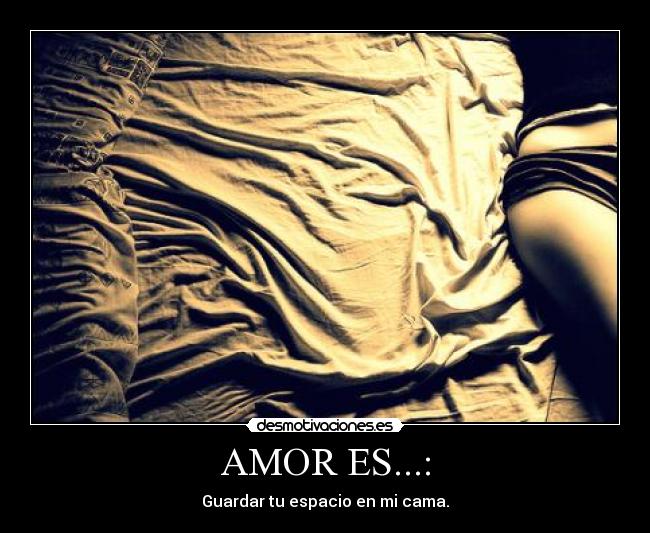 AMOR ES...: - Guardar tu espacio en mi cama.