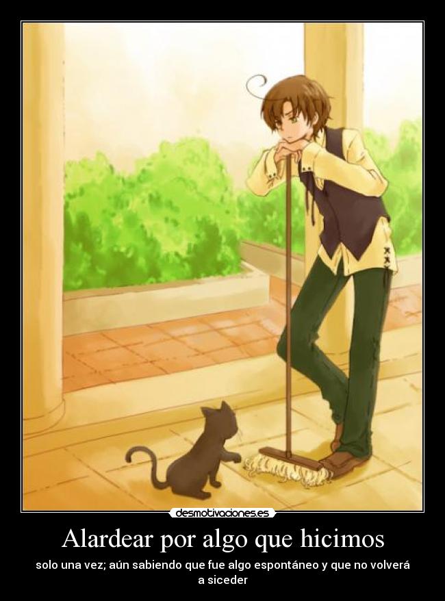 Alardear por algo que hicimos - solo una vez; aún sabiendo que fue algo espontáneo y que no volverá a siceder