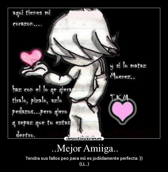 ..Mejor Amiiga.. - Tendra sus fallos peo para mii es jodiidamente perfecta :))
(LL..)